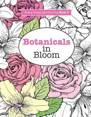 Opravdu RELAXAČNÍ Omalovánky 3: Botanicals in Bloom - Zábavné květinové dobrodružství s omalovánkami - Really RELAXING Colouring Book 3: Botanicals in Bloom - A Fun, Floral Colouring Adventure