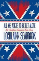 Žádáme jen, aby nás nechali na pokoji: The Southern Secession Fact Book - All We Ask is to be Let Alone: The Southern Secession Fact Book