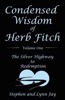 Zhuštěná moudrost Herba Fitche První díl: Stříbrná dálnice k vykoupení - Condensed Wisdom of Herb Fitch Volume One: The Silver Highway to Redemption