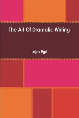 Umění dramatického psaní: Jeho základem je tvůrčí interpretace lidských motivů. - Art Of Dramatic Writing: Its Basis in the Creative Interpretation of Human Motives