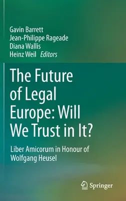 Budoucnost právní Evropy: Budeme jí věřit?: Liber Amicorum na počest Wolfganga Heusela - The Future of Legal Europe: Will We Trust in It?: Liber Amicorum in Honour of Wolfgang Heusel