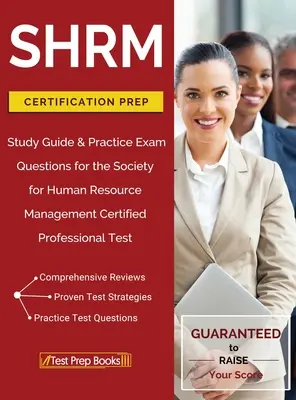 SHRM Certification Prep: Studijní průvodce a praktické otázky ke zkoušce pro certifikované profesionály Společnosti pro řízení lidských zdrojů (Society for Human Resource Management). - SHRM Certification Prep: Study Guide & Practice Exam Questions for the Society for Human Resource Management Certified Professional Test