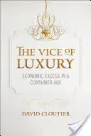 Neřest luxusu: Ekonomický nadbytek v konzumním věku - Vice of Luxury: Economic Excess in a Consumer Age