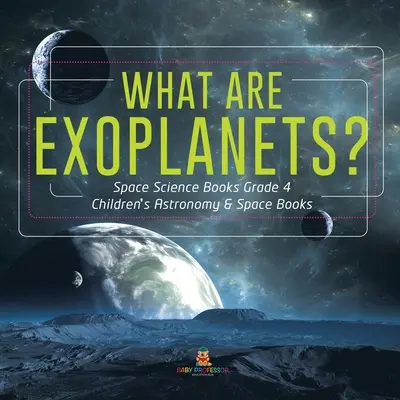 Co jsou to exoplanety? - Knihy o vesmíru pro 4. třídu - Dětské knihy o astronomii a vesmíru - What Are Exoplanets? - Space Science Books Grade 4 - Children's Astronomy & Space Books