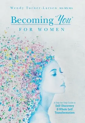 Stát se „sebou“ pro ženy: Průvodce krok za krokem k sebepoznání a transformaci celého já: „Ženy, které jste“ (v originále „You“) - Becoming 'You' for Women: A Step-by-Step Guide to Self-Discovery and Whole Self Transformation