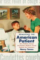 Přetváření amerického pacienta: Jak Madison Avenue a moderní medicína proměnily pacienty ve spotřebitele. - Remaking the American Patient: How Madison Avenue and Modern Medicine Turned Patients Into Consumers