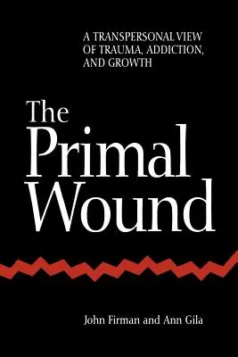 Prvotní rána: Dějiny psychosomatiky: transpersonální pohled na trauma, závislost a růst - The Primal Wound: A Transpersonal View of Trauma, Addiction, and Growth