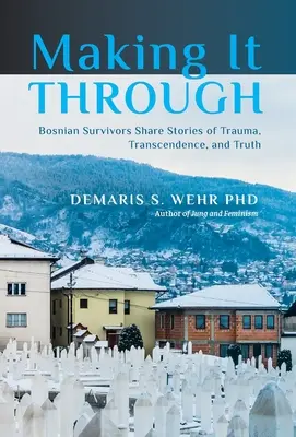 Jak to zvládnout: Bosenští přeživší sdílejí příběhy o traumatu, transcendenci a pravdě - Making It Through: Bosnian Survivors Sharing Stories of Trauma, Transcendence, and Truth
