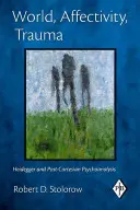 Svět, afektivita, trauma: Heidegger a postkarteziánská psychoanalýza - World, Affectivity, Trauma: Heidegger and Post-Cartesian Psychoanalysis