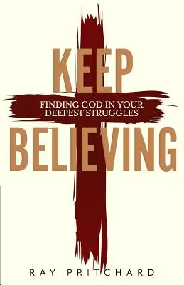 Věřte dál: (2019): Najít Boha ve svých nejhlubších bojích (vydání z roku 2019) - Keep Believing: Finding God in Your Deepest Struggles (2019 Edition)