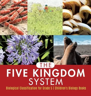 Systém pěti říší - biologická klasifikace pro 5. třídu - dětské knihy o biologii - The Five Kingdom System - Biological Classification for Grade 5 - Children's Biology Books
