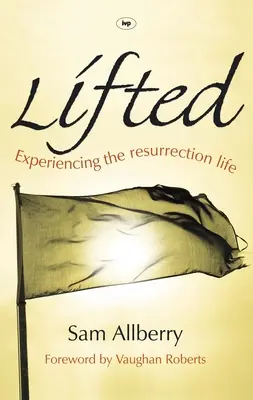 Pozvednut: Zkušenost života ze vzkříšení - Lifted: Experiencing The Resurrection Life