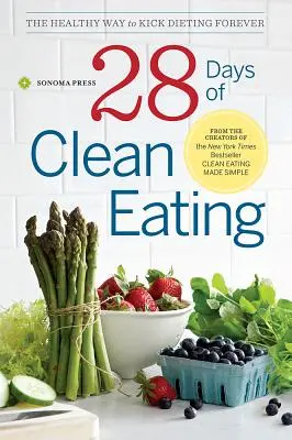 28 dní čistého stravování: Zdravý způsob, jak navždy skoncovat s dietami - 28 Days of Clean Eating: The Healthy Way to Kick Dieting Forever