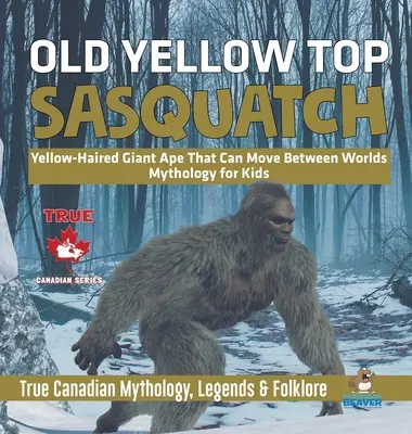 Old Yellow Top / Sasquatch - žlutovlasá obří opice, která se dokáže pohybovat mezi světy - Mytologie pro děti - Pravdivá kanadská mytologie, legendy a folklór - Old Yellow Top / Sasquatch - Yellow-Haired Giant Ape That Can Move Between Worlds - Mythology for Kids - True Canadian Mythology, Legends & Folklore