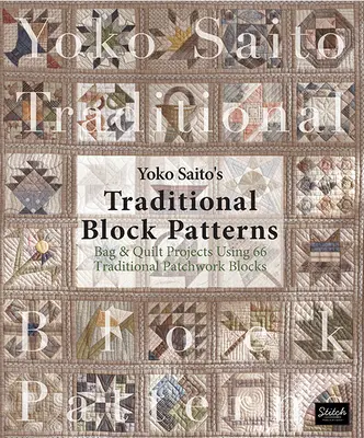 Tradiční blokové vzory Yoko Saito: Saito Saito: Projekty tašek a přikrývek s použitím 66 tradičních patchworkových bloků - Yoko Saito's Traditional Block Patterns: Bag and Quilt Projects Using 66 Traditional Patchwork Blocks