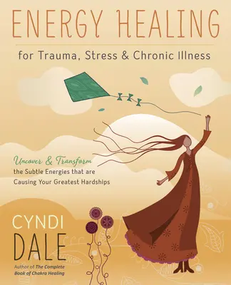 Energetické léčení traumat, stresu a chronických onemocnění: Odhalte a transformujte jemné energie, které jsou příčinou vašich největších potíží. - Energy Healing for Trauma, Stress & Chronic Illness: Uncover & Transform the Subtle Energies That Are Causing Your Greatest Hardships