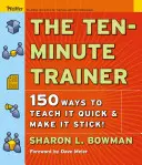 Desetiminutový trenér: 150 způsobů, jak to naučit rychle a jak si to zapamatovat! - The Ten-Minute Trainer: 150 Ways to Teach It Quick and Make It Stick!