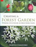 Vytváření lesní zahrady: Pěstování jedlých plodin v lesní zahradě: Spolupráce s přírodou - Creating a Forest Garden: Working with Nature to Grow Edible Crops