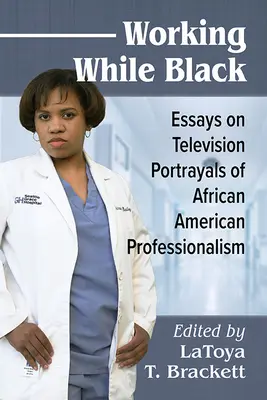 Práce načerno: Eseje o televizním zobrazování afroamerických profesionálů - Working While Black: Essays on Television Portrayals of African American Professionals