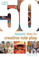 50 fantastických nápadů na kreativní hraní rolí - 50 Fantastic Ideas for Creative Role Play