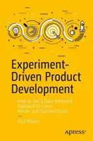 Experimentem řízený vývoj produktů: Jak se pomocí přístupu založeného na datech rychleji učit, vylepšovat a dosahovat úspěchů? - Experiment-Driven Product Development: How to Use a Data-Informed Approach to Learn, Iterate, and Succeed Faster