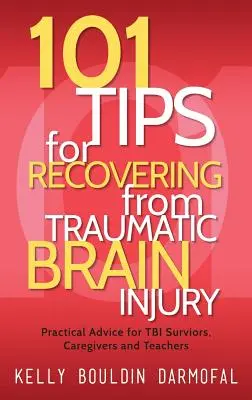 101 tipů pro zotavení po traumatickém poranění mozku: Praktické rady pro ty, kdo přežili TBI, pro pečovatele a učitele. - 101 Tips for Recovering from Traumatic Brain Injury: Practical Advice for TBI Survivors, Caregivers, and Teachers