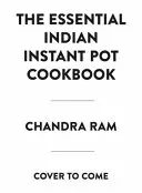 Kompletní indická instantní kuchařka: 130 tradičních i moderních receptů - The Complete Indian Instant Pot Cookbook: 130 Traditional and Modern Recipes