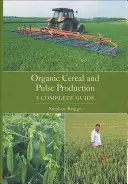 Ekologická produkce obilovin a luštěnin - kompletní průvodce - Organic Cereal and Pulse Production - A Complete Guide