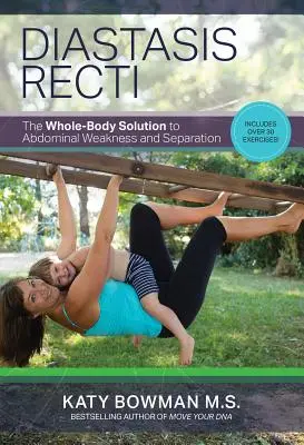 Diastasis recti: Řešení pro celé tělo, které řeší slabost a odloučení břicha - Diastasis Recti: The Whole-Body Solution to Abdominal Weakness and Separation