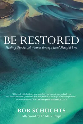 Buďte obnoveni: Uzdravení našich sexuálních zranění skrze Ježíšovu milosrdnou lásku - Be Restored: Healing Our Sexual Wounds Through Jesus' Merciful Love