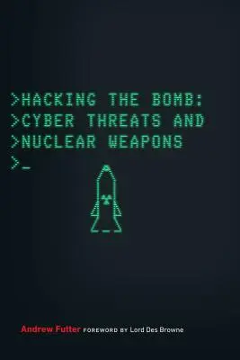 Hacking the Bomb (Hackování bomby): Kybernetické hrozby a jaderné zbraně - Hacking the Bomb: Cyber Threats and Nuclear Weapons