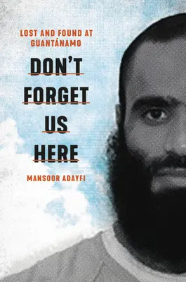 Nezapomeňte na nás tady: Ztráty a nálezy na Guantánamu - Don't Forget Us Here: Lost and Found at Guantanamo