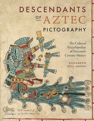 Potomci aztécké piktografie: Kulturní encyklopedie Mexika šestnáctého století - Descendants of Aztec Pictography: The Cultural Encyclopedias of Sixteenth-Century Mexico