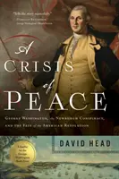 Krize míru: George Washington, Newburghské spiknutí a osud americké revoluce - A Crisis of Peace: George Washington, the Newburgh Conspiracy, and the Fate of the American Revolution
