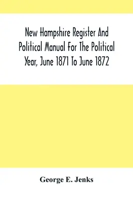 New Hampshire Register And Political Manual For The Political Year, June 1871 To June 1872 (Registr a politická příručka pro politický rok od června 1871 do června 1872) - New Hampshire Register And Political Manual For The Political Year, June 1871 To June 1872