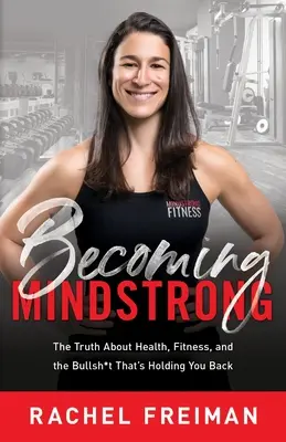 Becoming MindStrong: Pravda o zdraví, kondici a nesmyslech, které vás brzdí - Becoming MindStrong: The Truth About Health, Fitness, and the Bullsh*t That's Holding You Back