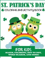 Den svatého Patrika Omalovánky a aktivity pro děti: Bludišťové hry, omalovánky, hledání slov a další! - St. Patrick's Day Coloring and Activity Book for Kids: Mazes, Coloring, Dot to Dot, Word Search, and More!