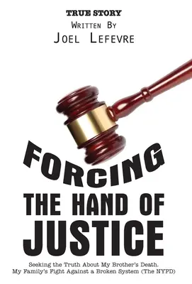 Donucení ruky spravedlnosti: Hledání pravdy o smrti mého bratra. Boj mé rodiny proti nefunkčnímu systému (Newyorská policie) - Forcing the Hand of Justice: Seeking the Truth About My Brother's Death. My Family's Fight Against a Broken System (The NYPD)