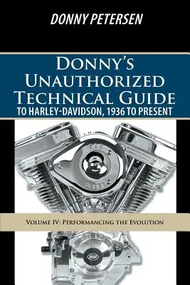 Donny's Unauthorized Technical Guide to Harley-Davidson, 1936 to Present: Svazek: Twin Twin: Svazek IV: Vývoj v praxi (Performancing the Evolution) - Donny's Unauthorized Technical Guide to Harley-Davidson, 1936 to Present: Volume IV: Performancing the Evolution