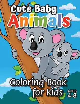 Roztomilá zvířátka Omalovánky pro děti: (4-8 let) Objevte hodiny zábavy s omalovánkami pro děti! - Cute Baby Animals Coloring Book for Kids: (Ages 4-8) Discover Hours of Coloring Fun for Kids!