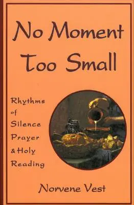 Žádný okamžik není příliš malý: Rytmy ticha, modlitby a posvátného čtení. - No Moment Too Small: Rhythms of Silence, Prayer, and Holy Reading