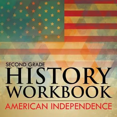 Pracovní sešit k dějepisu pro 2. třídu: Americká nezávislost - Second Grade History Workbook: American Independence