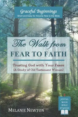 Cesta od strachu k víře: (Studie o starozákonních ženách): Jak se svěřit Bohu, když se bojíte? - The Walk from Fear to Faith: Trusting God with Your Fears (A Study of Old Testament Women)