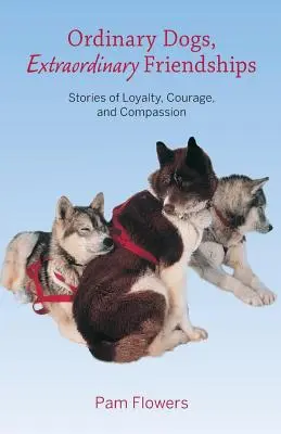Obyčejní psi, neobyčejná přátelství: Příběhy o věrnosti, odvaze a soucitu. - Ordinary Dogs, Extraordinary Friendships: Stories of Loyalty, Courage, and Compassion
