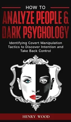 Jak analyzovat lidi a temná psychologie: Rozpoznávání skrytých manipulačních taktik k odhalení záměrů a převzetí kontroly nad situací. - How to Analyze People & Dark Psychology: Identifying Covert Manipulation Tactics to Discover Intention and Take Back Control