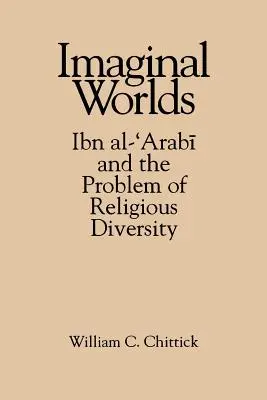 Imaginární světy: Ibn al-'árabí a problém náboženské rozmanitosti - Imaginal Worlds: Ibn Al-'arabi and the Problem of Religious Diversity