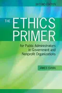 The Ethics Primer for Public Administrators in Government and Nonprofit Organizations, druhé vydání - The Ethics Primer for Public Administrators in Government and Nonprofit Organizations, Second Edition