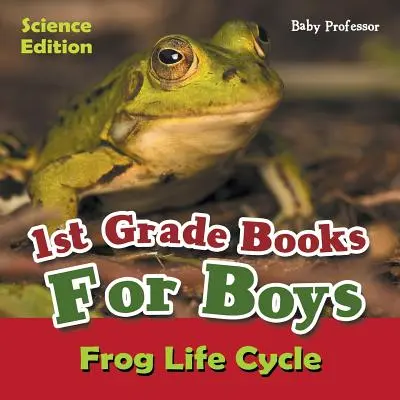 Knihy pro 1. třídu pro kluky: Edice přírodních věd - Životní cyklus žáby - 1st Grade Books For Boys: Science Edition - Frog Life Cycle