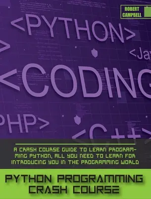Rychlokurz programování v Pythonu: Průvodce rychlokurzem programování v jazyce Python, vše, co se potřebujete naučit pro uvedení do světa programování. - Python Programming Crash Course: A Crash Course Guide to Learn Programming Python, all you Need to Learn for Introducing you in the Programming World.