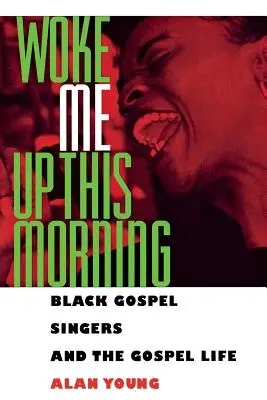 Probudilo mě dnešní ráno: Černošští gospeloví zpěváci a život v gospelu - Woke Me Up This Morning: Black Gospel Singers and the Gospel Life